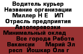 Водитель-курьер › Название организации ­ Миллер Н.Е., ИП › Отрасль предприятия ­ Автоперевозки › Минимальный оклад ­ 30 000 - Все города Работа » Вакансии   . Марий Эл респ.,Йошкар-Ола г.